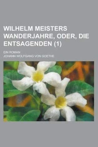 Cover of Wilhelm Meisters Wanderjahre, Oder, Die Entsagenden; Ein Roman (1)