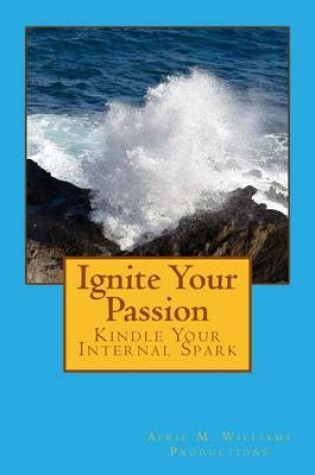 Cover of Ignite Your Passion Kindle Your Internal Spark