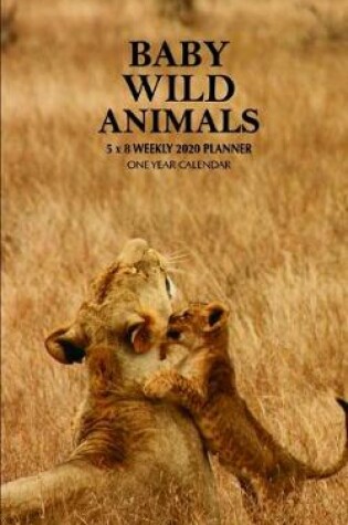 Cover of Baby Wild Animals 5 x 8 Weekly 2020 Planner