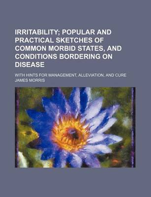 Book cover for Irritability; Popular and Practical Sketches of Common Morbid States, and Conditions Bordering on Disease. with Hints for Management, Alleviation, and Cure
