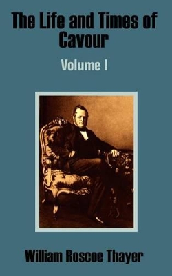 Book cover for The Life and Times of Cavour (Volume One)