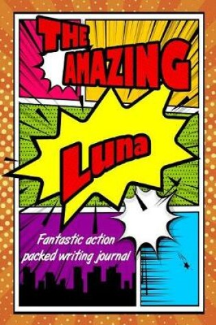 Cover of The Amazing Luna Fantastic Action Packed Writing Journal