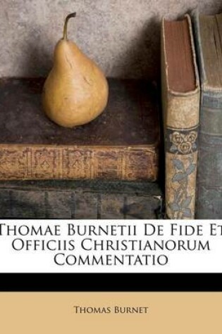 Cover of Thomae Burnetii de Fide Et Officiis Christianorum Commentatio