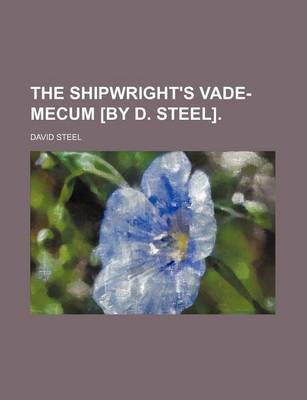 Book cover for The Shipwright's Vade-Mecum [By D. Steel].