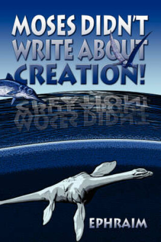 Cover of Moses Didn't Write about Creation!