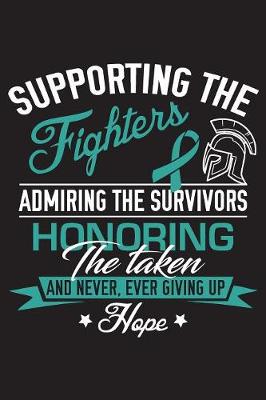 Book cover for Supporting The Fighters Admiring The Survivors Honoring The Taken and Never Ever Giving Up Hope