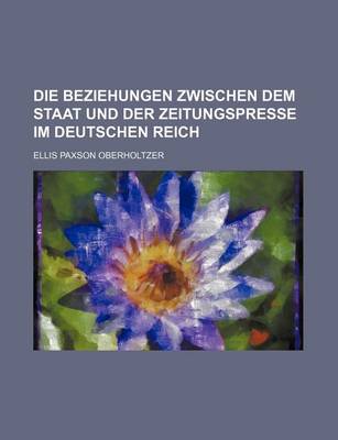 Book cover for Die Beziehungen Zwischen Dem Staat Und Der Zeitungspresse Im Deutschen Reich