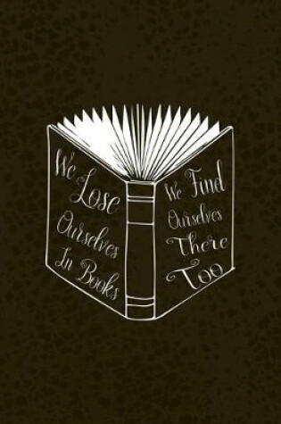 Cover of We Lose Ourselves In Books We Find Ourselves There Too