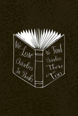 Book cover for We Lose Ourselves In Books We Find Ourselves There Too