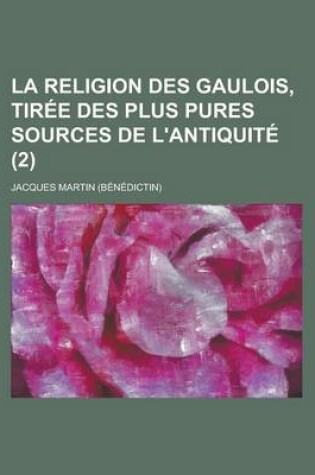 Cover of La Religion Des Gaulois, Tiree Des Plus Pures Sources de L'Antiquite (2)