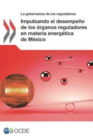 Cover of Impulsando el desempeno de los organos reguladores en materia energetica de Mexico