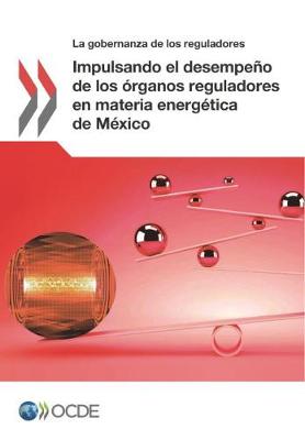 Book cover for Impulsando el desempeno de los organos reguladores en materia energetica de Mexico