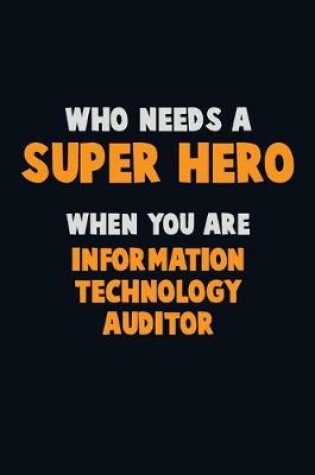 Cover of Who Need A SUPER HERO, When You Are Information Technology Auditor