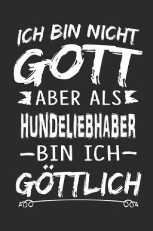 Cover of Ich bin nicht Gott aber als Hundeliebhaber bin ich goettlich