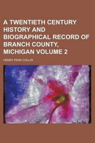 Cover of A Twentieth Century History and Biographical Record of Branch County, Michigan Volume 2