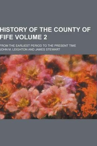 Cover of History of the County of Fife; From the Earliest Period to the Present Time Volume 2