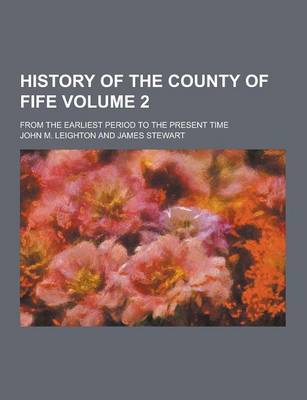 Book cover for History of the County of Fife; From the Earliest Period to the Present Time Volume 2