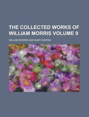 Book cover for The Collected Works of William Morris Volume 9