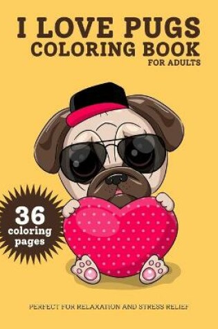 Cover of I Love Pugs Coloring Book for Adults