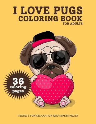 Book cover for I Love Pugs Coloring Book for Adults