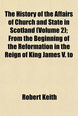 Book cover for The History of the Affairs of Church and State in Scotland (Volume 2); From the Beginning of the Reformation in the Reign of King James V. to