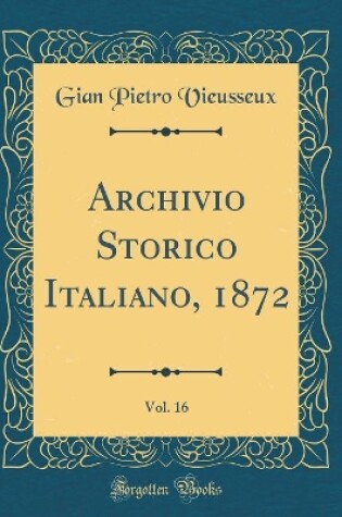 Cover of Archivio Storico Italiano, 1872, Vol. 16 (Classic Reprint)