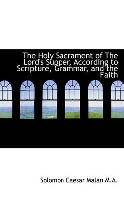 Book cover for The Holy Sacrament of the Lord's Supper, According to Scripture, Grammar, and the Faith