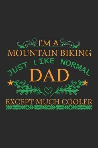 Cover of I'm A Mountain Biking Just Like Normal Dad Except Much Cooler