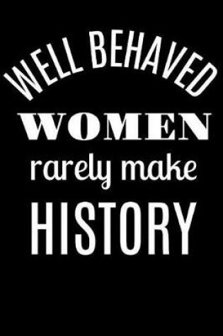 Cover of Well Behaved Women Rarely Make History