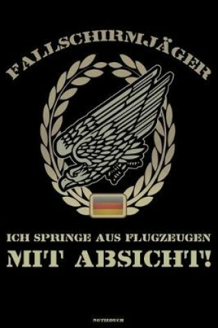 Cover of Fallschirmjager Ich springe aus Flugzeugen mit Absicht! Notizbuch