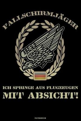 Book cover for Fallschirmjager Ich springe aus Flugzeugen mit Absicht! Notizbuch