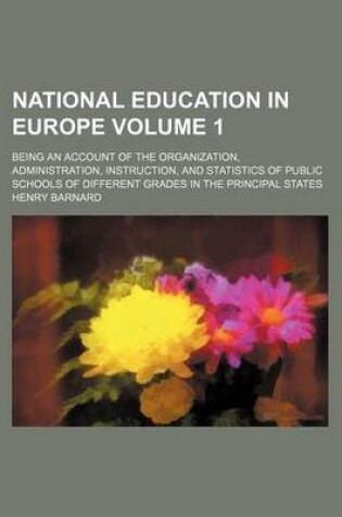 Cover of National Education in Europe; Being an Account of the Organization, Administration, Instruction, and Statistics of Public Schools of Different Grades in the Principal States Volume 1