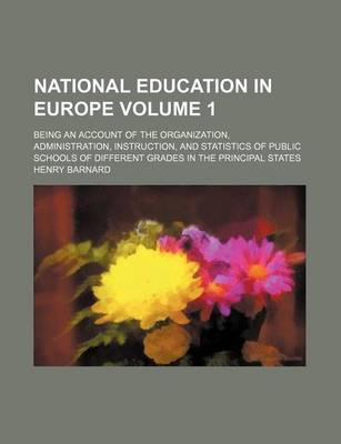 Book cover for National Education in Europe; Being an Account of the Organization, Administration, Instruction, and Statistics of Public Schools of Different Grades in the Principal States Volume 1