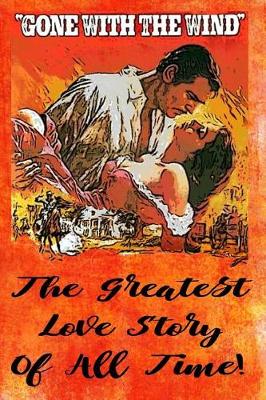 Book cover for Gone With The Wind - The Greatest Love Story Of All Time!