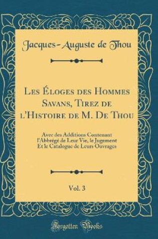 Cover of Les Eloges Des Hommes Savans, Tirez de l'Histoire de M. de Thou, Vol. 3