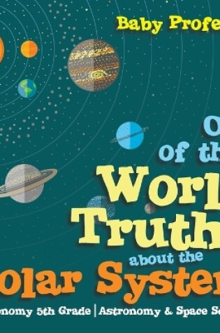 Cover of Out of this World Truths about the Solar System Astronomy 5th Grade Astronomy & Space Science