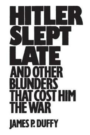 Cover of Hitler Slept Late and Other Blunders That Cost Him the War