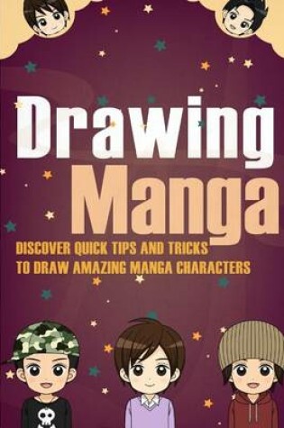 Cover of Drawing Manga - Discover Quick Tips and Tricks to Draw Amazing Manga Characters