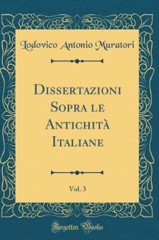 Cover of Dissertazioni Sopra le Antichità Italiane, Vol. 3 (Classic Reprint)