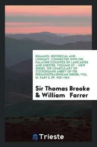 Cover of Remains, Historical and Literary, Connected with the Palatine Counties of Lancaster and Chester. Volume 57. - New Series. the Chartulary of Cockersand Abbey of the Premonstratensian Order; Vol. III. Part II, Pp. 925-1104