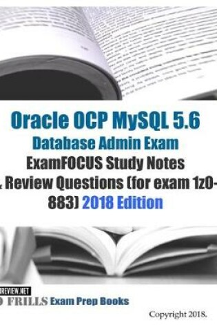 Cover of Oracle OCP MySQL 5.6 Database Admin Exam ExamFOCUS Study Notes & Review Questions (for exam 1z0-883) 2018 edition