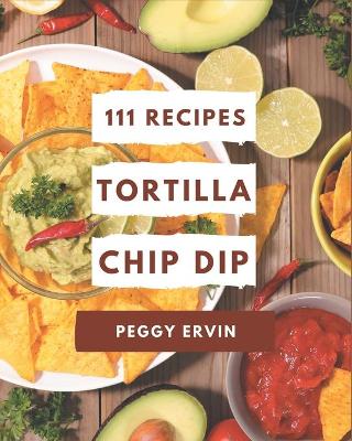 Book cover for 111 Tortilla Chip Dip Recipes