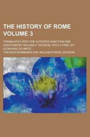 Cover of The History of Rome; Translated with the Author's Sanction and Additions by William P. Dickson. with a Pref. by Leonhard Schmitz Volume 3