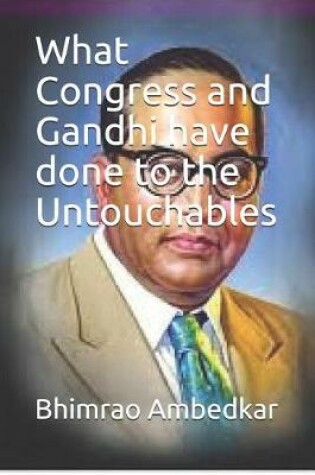 Cover of What Congress and Gandhi Have Done to the Untouchables