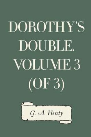 Cover of Dorothy's Double. Volume 3 (of 3)