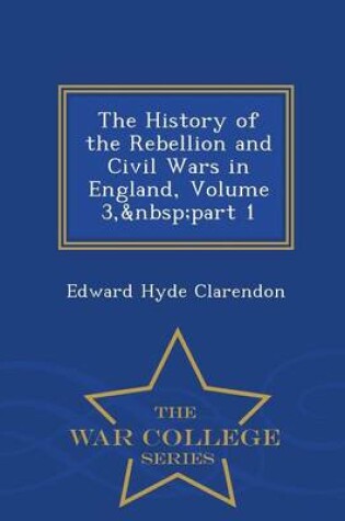 Cover of The History of the Rebellion and Civil Wars in England, Volume 3, Part 1 - War College Series