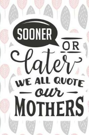 Cover of Sooner or Later We All Quote Our Mothers