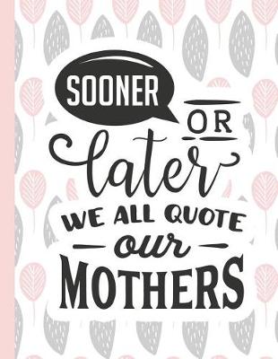 Cover of Sooner or Later We All Quote Our Mothers