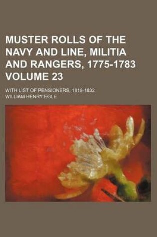 Cover of Muster Rolls of the Navy and Line, Militia and Rangers, 1775-1783 Volume 23; With List of Pensioners, 1818-1832