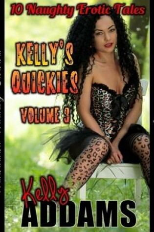 Cover of Kelly's Quickies Volume 3 - 10 Naughty Erotic Tales